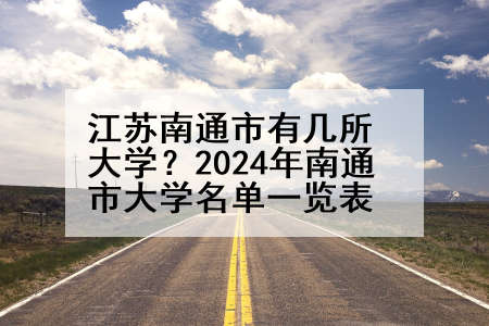 江苏南通市有几所大学？2024年南通市大学名单一览表