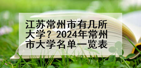 江苏常州市有几所大学？2024年常州市大学名单一览表
