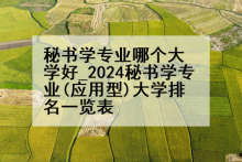 秘书学专业哪个大学好_2024秘书学专业(应用型)大学排名一览表