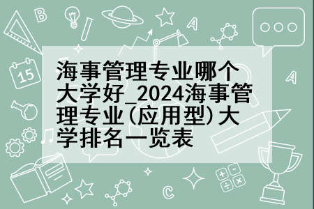 海事管理专业哪个大学好_2024海事管理专业(应用型)大学排名一览表