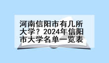 河南信阳市有几所大学？2024年信阳市大学名单一览表