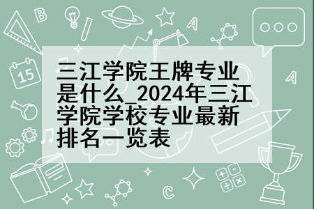 三江学院王牌专业是什么_2024年三江学院学校专业最新排名一览表