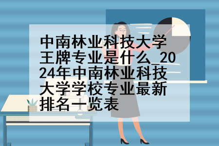 中南林业科技大学王牌专业是什么_2024年中南林业科技大学学校专业最新排名一览表