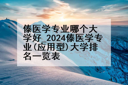 傣医学专业哪个大学好_2024傣医学专业(应用型)大学排名一览表