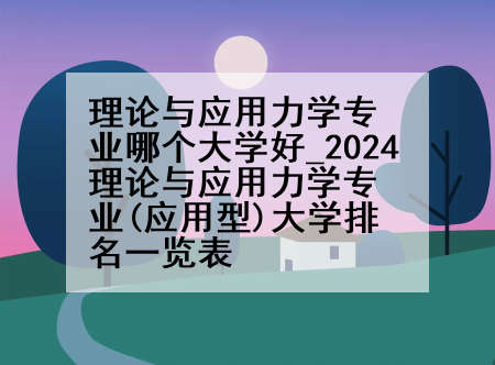 理论与应用力学专业哪个大学好_2024理论与应用力学专业(应用型)大学排名一览表
