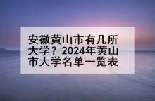 安徽黄山市有几所大学？2024年黄山市大学名单一览表