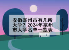 安徽亳州市有几所大学？2024年亳州市大学名单一览表