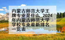 内蒙古师范大学王牌专业是什么_2024年内蒙古师范大学学校专业最新排名一览表