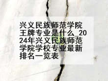 兴义民族师范学院王牌专业是什么_2024年兴义民族师范学院学校专业最新排名一览表