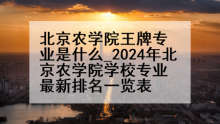 北京农学院王牌专业是什么_2024年北京农学院学校专业最新排名一览表