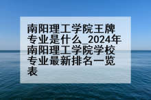 南阳理工学院王牌专业是什么_2024年南阳理工学院学校专业最新排名一览表