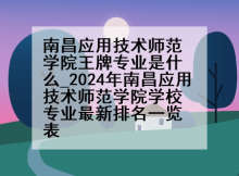 南昌应用技术师范学院王牌专业是什么_2024年南昌应用技术师范学院学校专业最新排名一览表