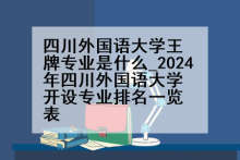 四川外国语大学王牌专业是什么_2024年四川外国语大学开设专业排名一览表