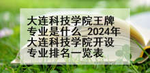 大连科技学院王牌专业是什么_2024年大连科技学院开设专业排名一览表
