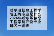 哈尔滨信息工程学院王牌专业是什么_2024年哈尔滨信息工程学院开设专业排名一览表