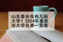 山东泰安市有几所大学？2024年泰安市大学名单一览表