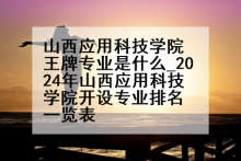 山西应用科技学院王牌专业是什么_2024年山西应用科技学院开设专业排名一览表