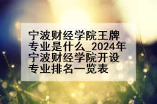 宁波财经学院王牌专业是什么_2024年宁波财经学院开设专业排名一览表