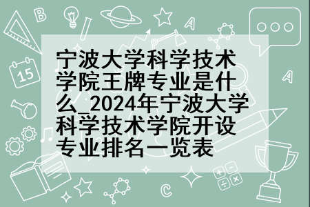 宁波大学科学技术学院王牌专业是什么_2024年宁波大学科学技术学院开设专业排名一览表