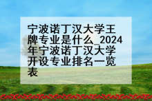 宁波诺丁汉大学王牌专业是什么_2024年宁波诺丁汉大学开设专业排名一览表