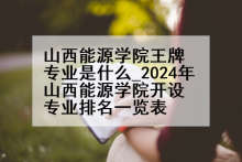 山西能源学院王牌专业是什么_2024年山西能源学院开设专业排名一览表