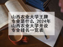 山西农业大学王牌专业是什么_2024年山西农业大学开设专业排名一览表