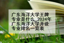 广东海洋大学王牌专业是什么_2024年广东海洋大学开设专业排名一览表