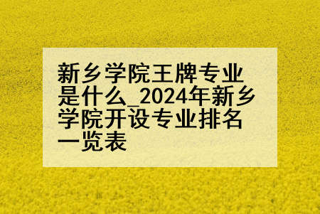 新乡学院王牌专业是什么_2024年新乡学院开设专业排名一览表