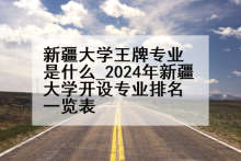 新疆大学王牌专业是什么_2024年新疆大学开设专业排名一览表