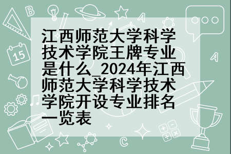 江西师范大学科学技术学院王牌专业是什么_2024年江西师范大学科学技术学院开设专业排名一览表
