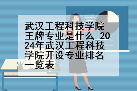 武汉工程科技学院王牌专业是什么_2024年武汉工程科技学院开设专业排名一览表