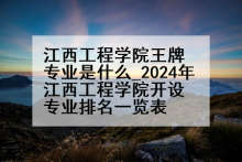 江西工程学院王牌专业是什么_2024年江西工程学院开设专业排名一览表