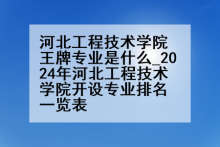 河北工程技术学院王牌专业是什么_2024年河北工程技术学院开设专业排名一览表