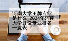 河南大学王牌专业是什么_2024年河南大学开设专业排名一览表