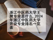 浙江中医药大学王牌专业是什么_2024年浙江中医药大学开设专业排名一览表