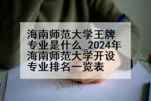海南师范大学王牌专业是什么_2024年海南师范大学开设专业排名一览表