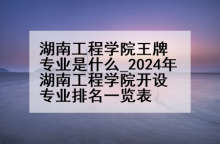 湖南工程学院王牌专业是什么_2024年湖南工程学院开设专业排名一览表