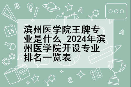 滨州医学院王牌专业是什么_2024年滨州医学院开设专业排名一览表