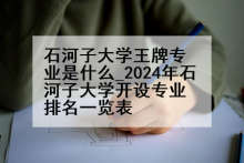 石河子大学王牌专业是什么_2024年石河子大学开设专业排名一览表