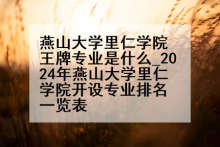 燕山大学里仁学院王牌专业是什么_2024年燕山大学里仁学院开设专业排名一览表
