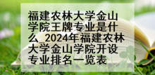 福建农林大学金山学院王牌专业是什么_2024年福建农林大学金山学院开设专业排名一览表