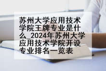 苏州大学应用技术学院王牌专业是什么_2024年苏州大学应用技术学院开设专业排名一览表