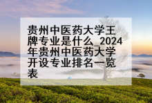 贵州中医药大学王牌专业是什么_2024年贵州中医药大学开设专业排名一览表