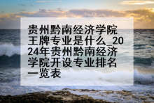 贵州黔南经济学院王牌专业是什么_2024年贵州黔南经济学院开设专业排名一览表