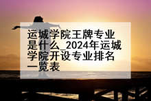 运城学院王牌专业是什么_2024年运城学院开设专业排名一览表