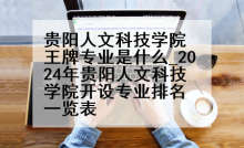 贵阳人文科技学院王牌专业是什么_2024年贵阳人文科技学院开设专业排名一览表