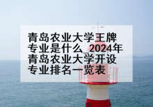 青岛农业大学王牌专业是什么_2024年青岛农业大学开设专业排名一览表