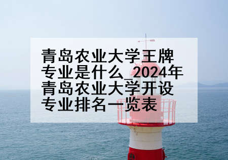 青岛农业大学王牌专业是什么_2024年青岛农业大学开设专业排名一览表