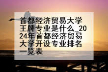 首都经济贸易大学王牌专业是什么_2024年首都经济贸易大学开设专业排名一览表