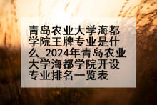 青岛农业大学海都学院王牌专业是什么_2024年青岛农业大学海都学院开设专业排名一览表